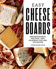 Easy Cheese Boards : Arrangements, Recipes, and Pairings for Any Occasion cover image cdn