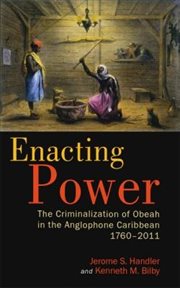 Enacting Power : The Criminalization of Obeah in the Anglophone Caribbean, 1760-2011 cover image cdn