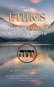 Ethics : How to Achieve Heaven on Earth cover image cdn