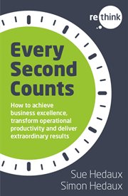 Every Second Counts : How to achieve business excellence, transform operational productivity and deliver extraordinary res cover image cdn