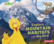 Explore Mountain Habitats With Big Bird : Sesame Street ® Habitats cover image cdn