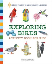 Exploring Birds Activity Book for Kids : 50 Creative Projects to Inspire Curiosity & Discovery cover image cdn