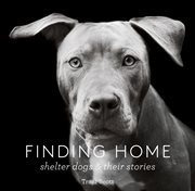 Finding home : shelter dogs and their stories cover image cdn