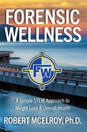 Forensic Wellness : A Simple STEM Approach to Weight Loss & Overall Health cover image cdn
