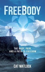 Freebody : The Body, Pain, and a Path to Freedom. The Body, Pain, and a Path to Freedom cover image cdn