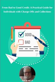 From Bad to Good Credit : A Practical Guide for Individuals With Charge. Offs and Collections cover image cdn