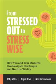 From Stressed Out to Stress Wise : How You and Your Students Can Navigate Challenges and Nurture Vitality cover image cdn