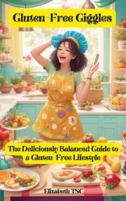 Gluten : Free Giggles. The Deliciously Balanced Guide to a Gluten. Free Lifestyle cover image cdn
