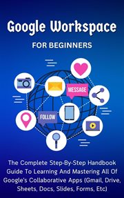 Google Workspace for Beginners : The Complete Step. By. Step Handbook Guide to Learning and Mastering A cover image cdn