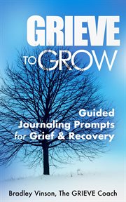 GRIEVE to Grow : Guided Journaling Prompts for Grief & Recovery cover image cdn