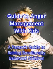 Guide to Anger Management With Kids : A Parent's Guide to Raising Emotionally Balanced Children cover image cdn