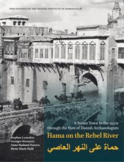 Hama on the Rebel River : A Syrian Town in the 1930s through the Eyes of Danish Archaeologists. Proceedings of the Danish Institute in Damascus cover image cdn