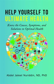 Help Yourself to Ultimate Health : Know the Causes, Symptoms, and Solutions to Optimal Health cover image cdn