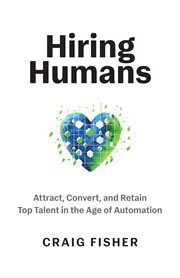 Hiring Humans : Attract, Convert, and Retain Top Talent in the Age of Automation cover image cdn