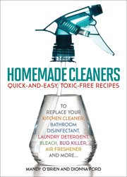 Homemade cleaners : quick-and-easy, toxic-free recipes to replace your kitchen cleaner, bathroom disinfectant, laundry detergent, bleach, bug killer, air freshener, and more ... cover image cdn