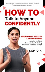 How to Talk to Anyone Confidently : From Small Talk to Lasting Bonds - Mastering Confident Communication for Lasting Friendships and Soc cover image cdn