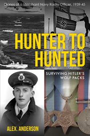 Hunter to Hunted : Surviving Hitler's Wolf Packs. Diaries of a Merchant Navy Radio Officer, 1939-45 cover image cdn