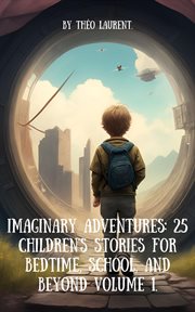 Imaginary Adventures : Journey into a World of Creativity, Friendship, and Learning with Colorful Illustrated Tales. Imaginary Adventures Chronicles: 25 Tales for Bedtime, School, and Beyond cover image cdn