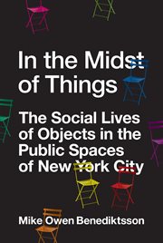 In the Midst of Things : The Social Lives of Objects in the Public Spaces of New York City cover image cdn