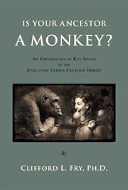 Is Your Ancestor a Monkey? : An Exploration of Key Issues in the Evolution Versus Creation Debate cover image cdn