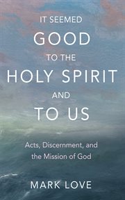 It Seemed Good to the Holy Spirit and to Us : Acts, Discernment, and the Mission of God cover image cdn