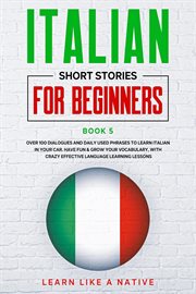 Italian Short Stories for Beginners Book 5 : Over 100 Dialogues and Daily Used Phrases to Learn Itali cover image cdn