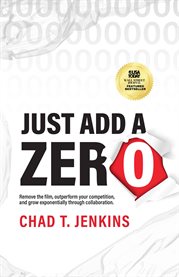 Just Add a Zero : The Proven Formula to Remove your Competition, Name your Price, and Go Global cover image cdn
