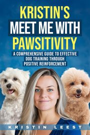 Kristin's Meet Me With Pawsitivity : A Comprehensive Guide to Effective Dog Training Through  Positive Reinforce cover image cdn