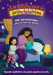 La Biblia para principiantes, 100 devocionales para la hora de dormir : Respuestas significativas a las grandes preguntas de los niños. Beginner's Bible cover image cdn
