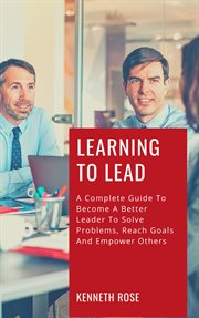 Learning to Lead : A Complete Guide to Become a Better Leader to Solve Problems, Reach Goals and Emp cover image cdn