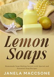 Lemon Soaps, Homemade Soap Making Secrets With Special and Essential Soap Recipes cover image cdn