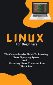 Linux for Beginners : The Comprehensive Guide to Learning Linux Operating System and Mastering Linux cover image cdn