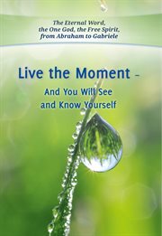 Live the Moment : And You Will See and Know Yourself cover image cdn