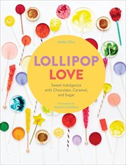 Lollipop love : sweet indulgence with chocolate, caramel, and sugar cover image cdn