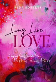 Long Live Love : Walking Out Freedom from Painful Generational Patterns cover image cdn