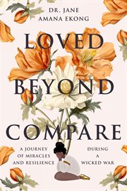 Loved Beyond Compare : A Journey of Miracles and Resilience During A Wicked War cover image cdn