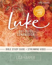 Luke Study Guide : Gut-Level Compassion. Beautiful Word Bible Studies cover image cdn