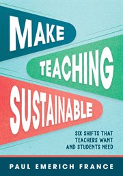 Make Teaching Sustainable : Six Shifts That Teachers Want and Students Need cover image cdn