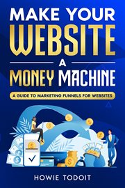 Make Your Website a Money Machine : A Guide to Marketing Funnels for Websites cover image cdn
