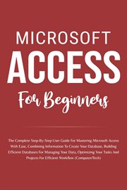 Microsoft Access for Dummies : The Complete Step. By. Step User Guide for Mastering Microsoft Access, C cover image cdn