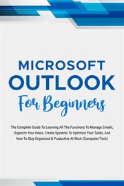 Microsoft Outlook for Beginners : The Complete Guide to Learning All the Functions to Manage Emails, cover image cdn
