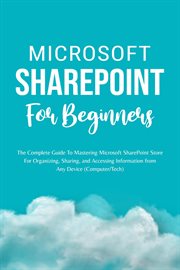 Microsoft Sharepoint for Beginners : The Complete Guide to Mastering Microsoft Sharepoint Store for O cover image cdn