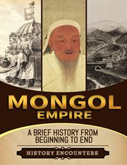 Mongol Empire : A Brief History From Beginning to the End cover image cdn