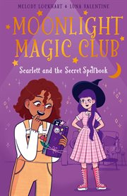 Moonlight Magic Club : Scarlett and the Secret Spellbook. Moonlight Magic Club cover image cdn