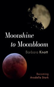 Moonshine to Moonbloom : Becoming Aradella Stark cover image cdn
