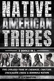 Native American Tribes : Five Civilized Tribes Of Cherokee, Choctaw, Chickasaw, Creek & Seminole Nation cover image cdn