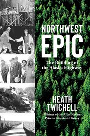 Northwest epic : the building of the Alaska Highway cover image cdn