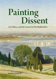 Painting Dissent : Art, Ethics, and the American Pre-Raphaelites cover image cdn