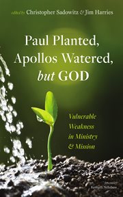 Paul Planted, Apollos Watered, but God : Vulnerable Weakness in Ministry and Mission cover image cdn