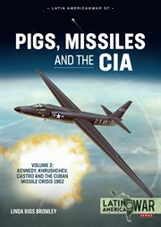 Pigs, Missiles and the CIA, Volume 2 : Kennedy, Khrushchev, Castro and the Cuban Missile Crisis 1962. Latin America@War cover image cdn